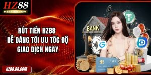 Rút Tiền HZ88 Dễ Dàng Tối Ưu Tốc Độ Giao Dịch Ngay 4 Rút Tiền HZ88 Dễ Dàng Tối Ưu Tốc Độ Giao Dịch Ngay
