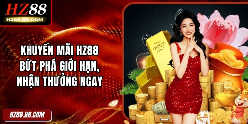 Khuyến Mãi HZ88 – Bứt Phá Giới Hạn, Nhận Thưởng Ngay