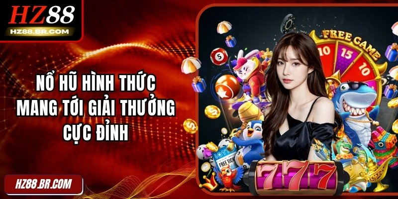 hz88 13 Nổ hũ hình thức mang tới giải thưởng cực đỉnh