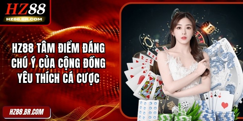 hz88 11 HZ88 tâm điểm đáng chú ý của cộng đồng yêu thích cá cược