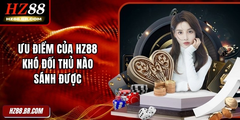 hz88 12 Ưu điểm của nhà cái khó đối thủ nào sánh được