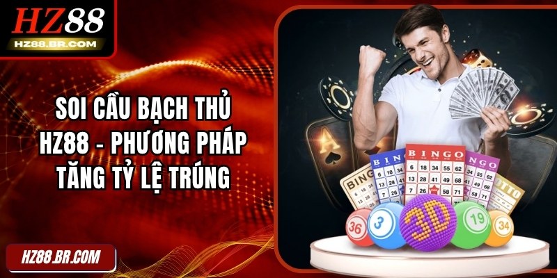 Soi Cầu Bạch Thủ HZ88 - Phương Pháp Tăng Tỷ Lệ Trúng